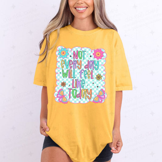 NOT EVERY DAY WILL FEEL LIKE TODAY - DTF TRANSFER