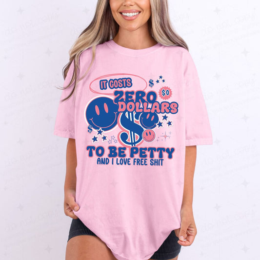 IT COSTS ZERO DOLLARS TO BE PETTY - COMPLETED TEE