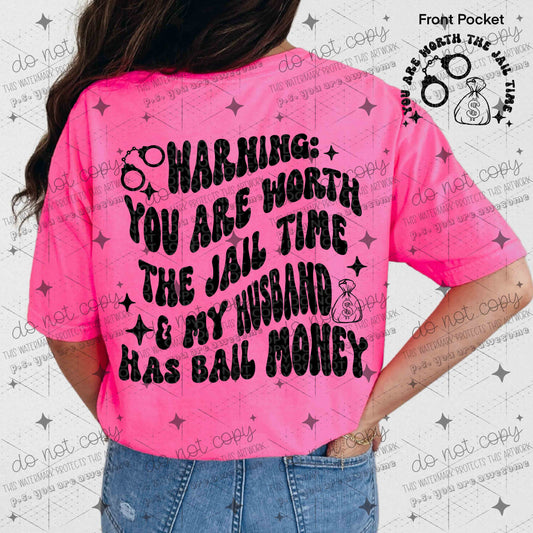 WARNING YOU ARE WORTH THE JAIL TIME & MY HUSBAND HAS BAIL MONEY - FRONT+BACK - DTF TRANSFER