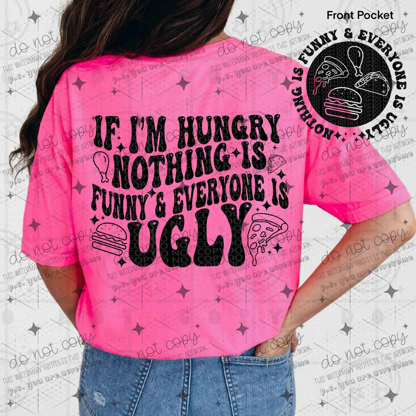 IF I'M HUNGRY NOTHING IS FUNNY & EVERYONE IS UGLY - FRONT+BACK - DTF TRANSFER
