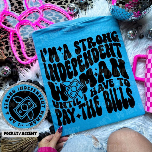 I'm a strong independent woman until I have to pay the bills- Front & Back