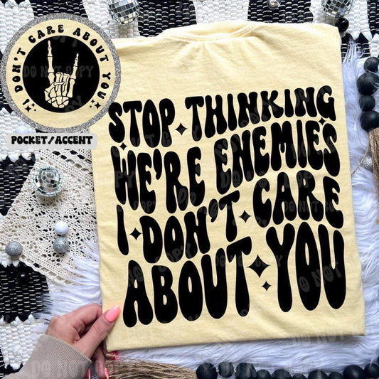 Stop thinking we're enemies I don't care about you- Front & Back
