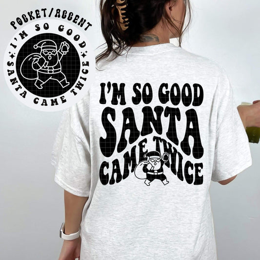 Im so good Santa came twice- Front & Back *Ollie & Co. Exclusive*