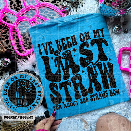 I'VE BEEN ON MY LAST STRAW - FRONT+BACK - DTF TRANSFER