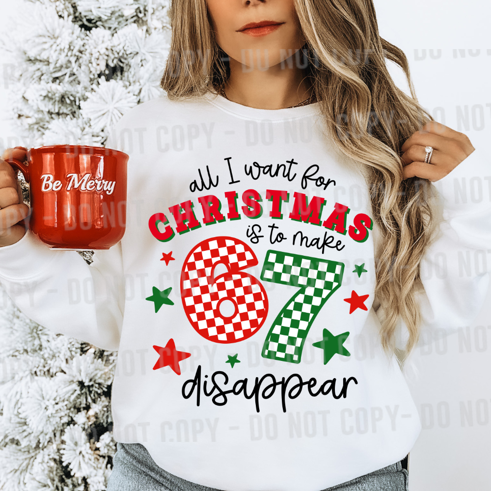 ALL I WANT FOR CHRISTMAS IS FOR 67 TO DISAPPEAR - DTF TRANSFER