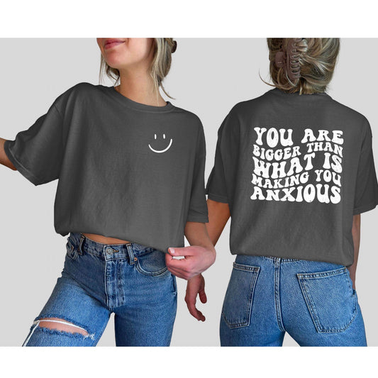 You are bigger than what's making you anxious- front & back tee