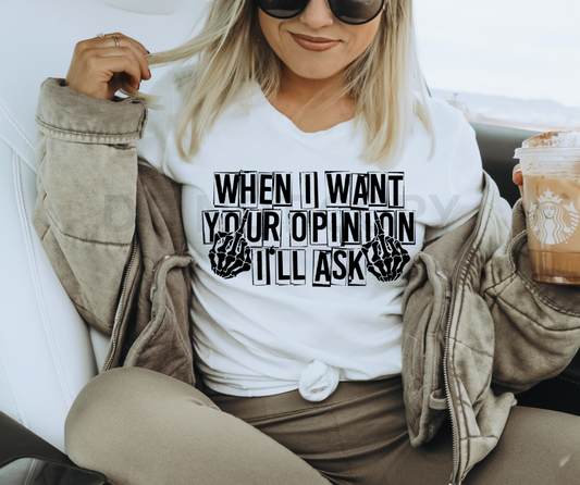 When I want your opinion I'll ask