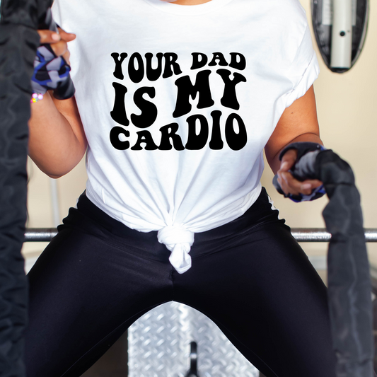 Your dad is my cardio