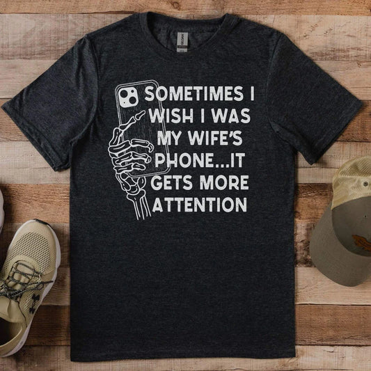 Sometimes I wish I was my wife's phone Shirt